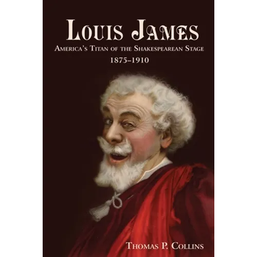 Louis James: America's Titan of the Shakespearean Stage, 1875-1910 - Paperback