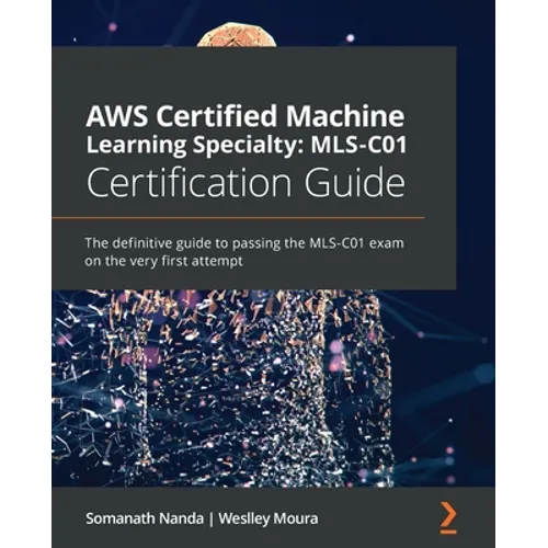 AWS Certified Machine Learning Specialty MLS-C01 Certification Guide: The definitive guide to passing the MLS-C01 exam on the very first attempt - Paperback