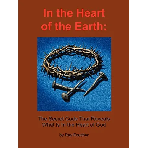 In the Heart of the Earth: The Secret Code That Reveals What Is In the Heart of God - Paperback