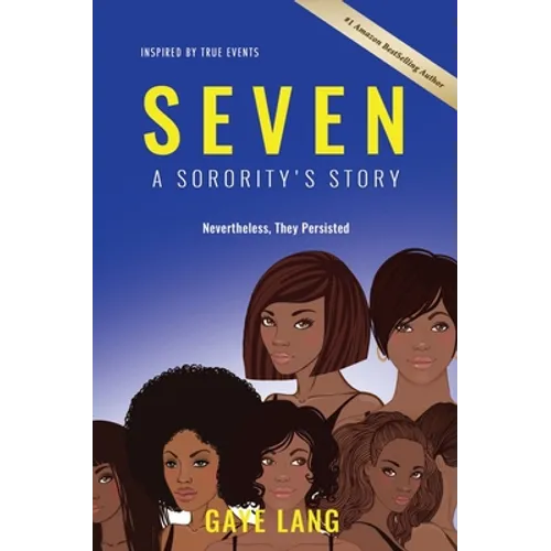 SEVEN Inspired by True Events: A Sorority's Story...Nevertheless They Persisted - Hardcover