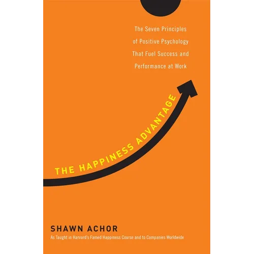 The Happiness Advantage: The Seven Principles of Positive Psychology That Fuel Success and Performance Atwork - Hardcover