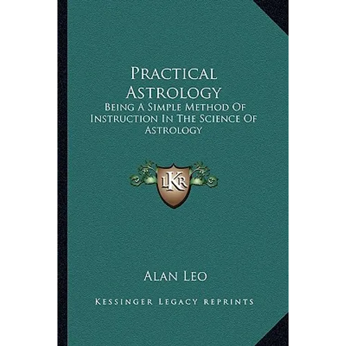 Practical Astrology: Being a Simple Method of Instruction in the Science of Astrology - Paperback