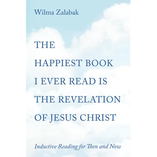 The Happiest Book I Ever Read Is the Revelation of Jesus Christ: Inductive Reading for Then and Now - Hardcover