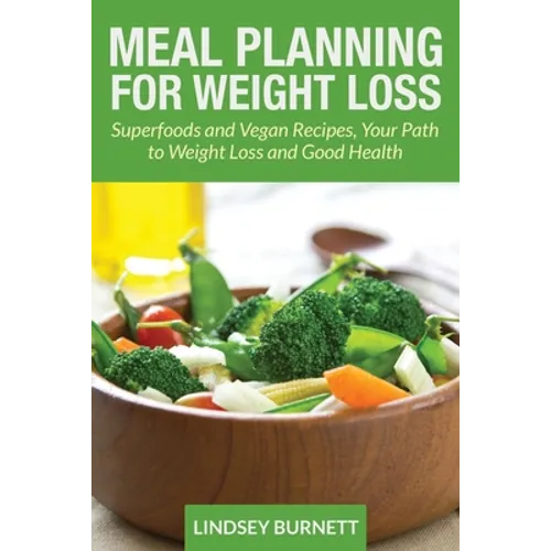 Meal Planning for Weight Loss: Superfoods and Vegan Recipes, Your Path to Weight Loss and Good Health - Paperback