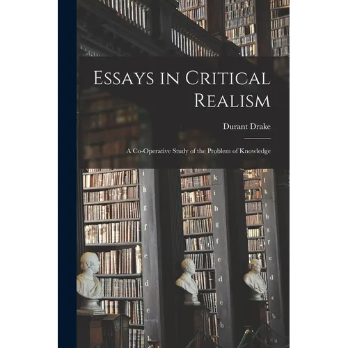 Essays in Critical Realism: A Co-operative Study of the Problem of Knowledge - Paperback