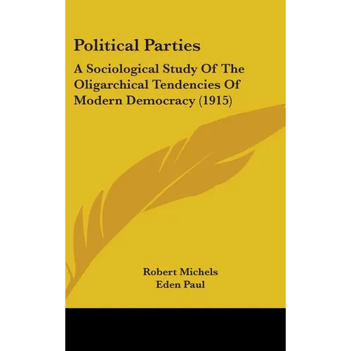 Political Parties: A Sociological Study Of The Oligarchical Tendencies Of Modern Democracy (1915) - Hardcover