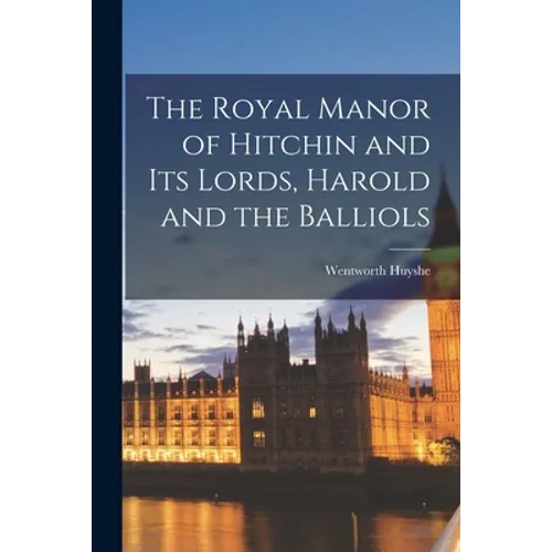 The Royal Manor of Hitchin and Its Lords, Harold and the Balliols - Paperback