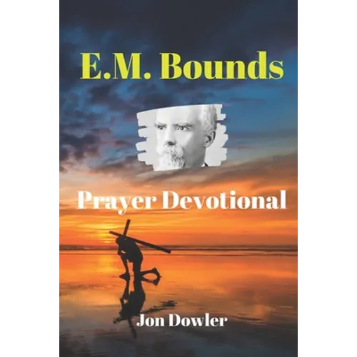E. M. Bounds Prayer Devotional: By the Works of E. M. Bounds - Paperback