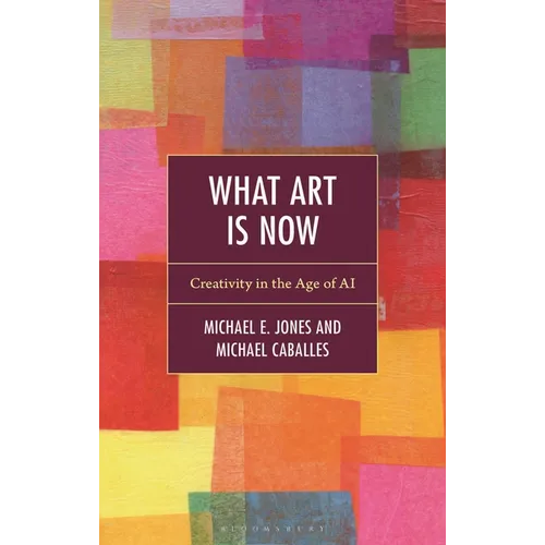What Art Is Now: Creativity in the Age of AI - Hardcover
