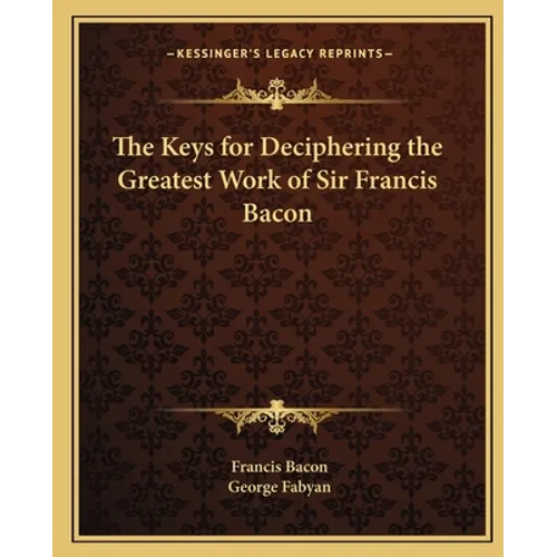 The Keys for Deciphering the Greatest Work of Sir Francis Bacon - Paperback