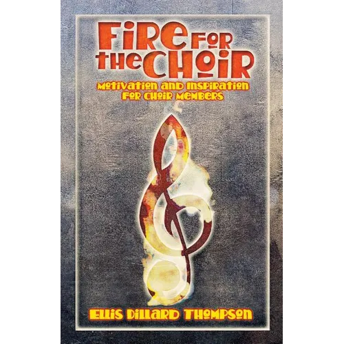 Fire for the Choir: Motivation for Choir Members - Paperback