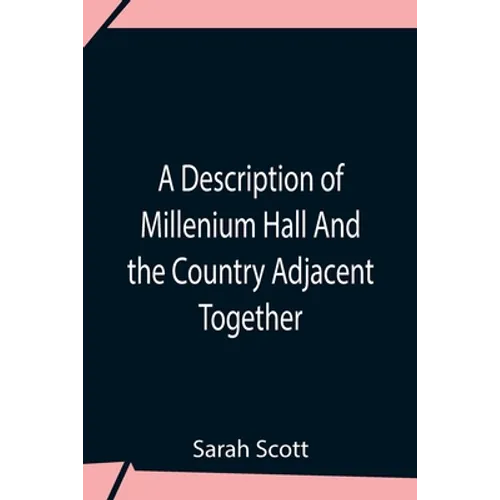 A Description Of Millenium Hall And The Country Adjacent Together With The Characters Of The Inhabitants And Such Historical Anecdotes And Reflections - Paperback