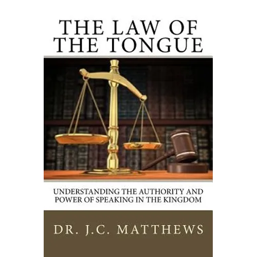 The Law of the Tongue: Understanding the Authority and Power of Speaking in the Kingdom - Paperback