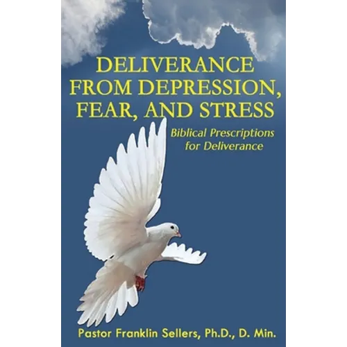 Deliverance from Depression, Fear, and Stress: Biblical Prescriptions for Deliverance - Paperback