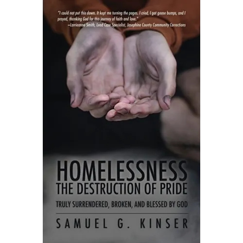 Homelessness, The Destruction of Pride: Truly Surrendered, Broken, and Blessed by God - Paperback