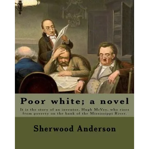 Poor white; a novel. By: Sherwood Anderson: It is the story of an inventor, Hugh McVey, who rises from poverty on the bank of the Mississippi R - Paperback
