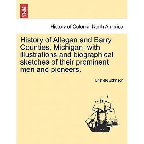 History of Allegan and Barry Counties, Michigan, with illustrations and biographical sketches of their prominent men and pioneers. - Paperback