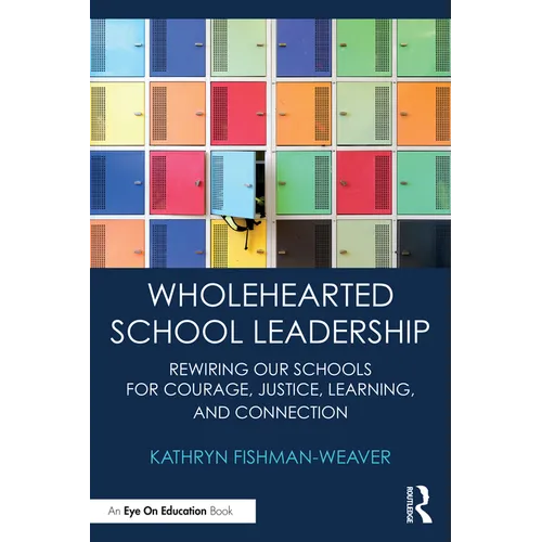 Wholehearted School Leadership: Rewiring our Schools for Courage, Justice, Learning, and Connection - Paperback