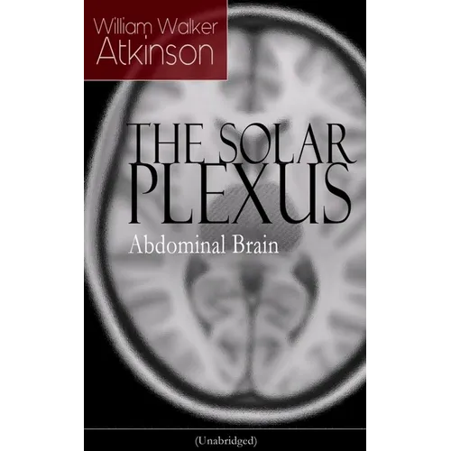 The Solar Plexus - Abdominal Brain: From the American Pioneer of the New Thought Movement, Known for Practical Mental Influence, the Secret of Success - Paperback