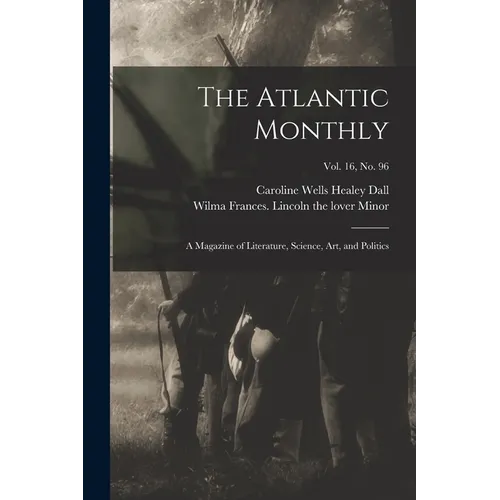 The Atlantic Monthly: a Magazine of Literature, Science, Art, and Politics; vol. 16, no. 96 - Paperback