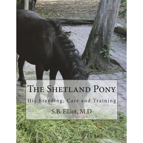 The Shetland Pony: His Breeding, Care and Training - Paperback