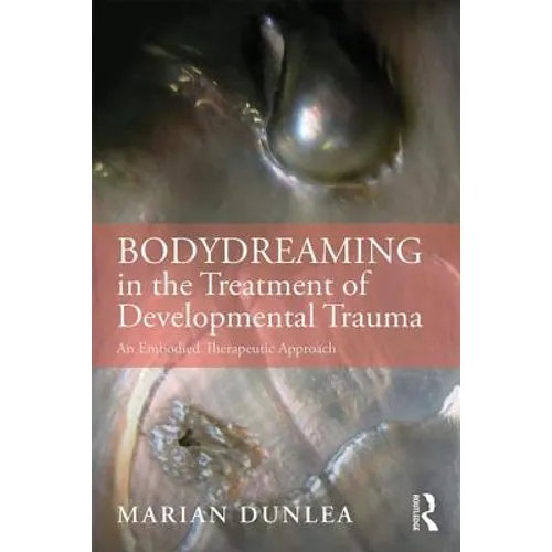 Bodydreaming in the Treatment of Developmental Trauma: An Embodied Therapeutic Approach - Paperback