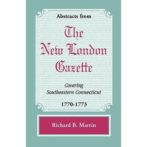 Abstracts from the New London Gazette covering Southeastern Connecticut, 1770-1773 - Paperback
