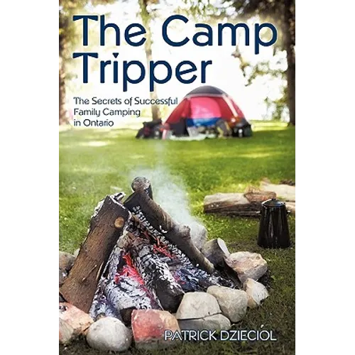 The Camp Tripper: The Secrets of Successful Family Camping in Ontario - Hardcover