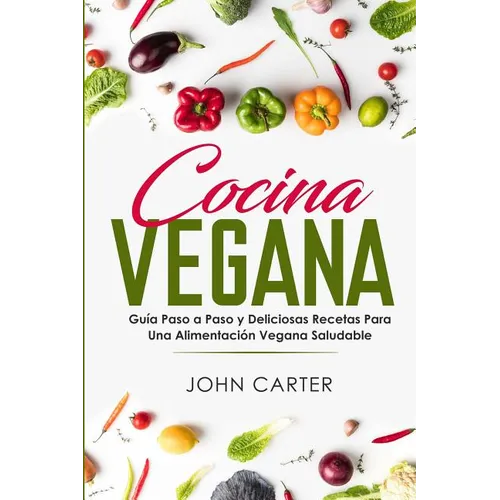 Cocina Vegana: Guía Paso a Paso y Deliciosas Recetas Para Una Alimentación Vegana Saludable (Vegan Cooking Spanish Version) - Paperback