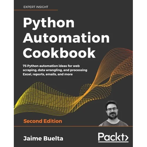 Python Automation Cookbook - Second Edition: 75 Python automation recipes for web scraping; data wrangling; and Excel, report, and email processing - Paperback