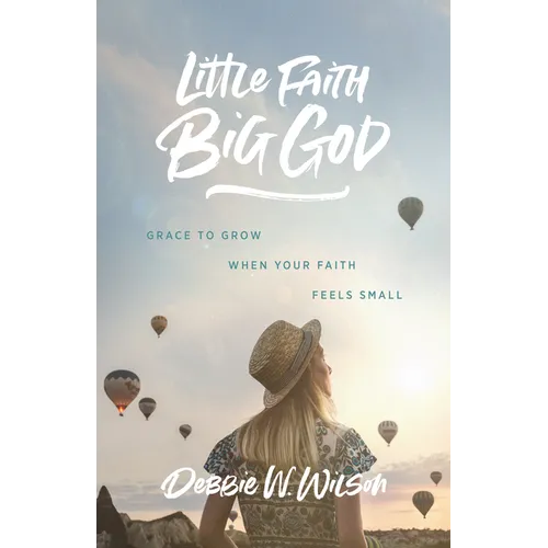 Little Faith, Big God: Grace to Grow When Your Faith Feels Small - Paperback