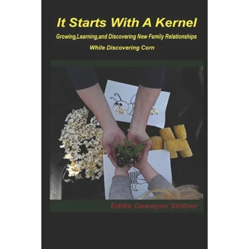 It Starts with a Kernel: Growing, learning, and discovering new family relationships While discovering Corn - Paperback