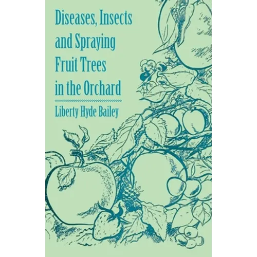 Diseases, Insects and Spraying Fruit Trees in the Orchard - Paperback