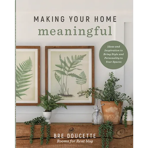 Making Your Home Meaningful: Ideas and Inspiration to Bring Style and Personality to Your Spaces - Paperback