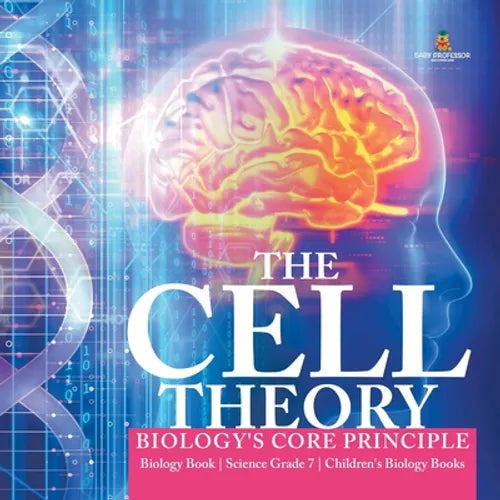 The Cell Theory Biology's Core Principle Biology Book Science Grade 7 Children's Biology Books - Paperback