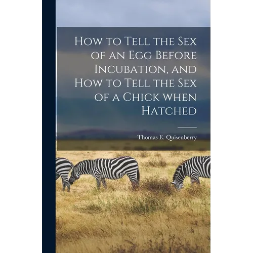 How to Tell the Sex of an Egg Before Incubation, and How to Tell the Sex of a Chick When Hatched - Paperback