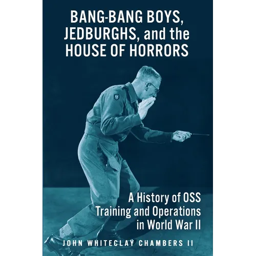 Bang-Bang Boys, Jedburghs, and the House of Horrors: A History of OSS Training and Operations in World War II - Paperback