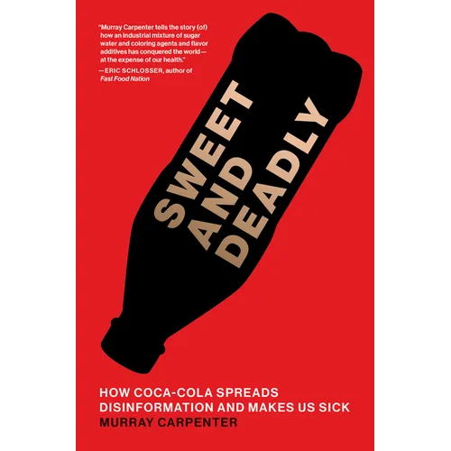 Sweet and Deadly: How Coca-Cola Spreads Disinformation and Makes Us Sick - Hardcover