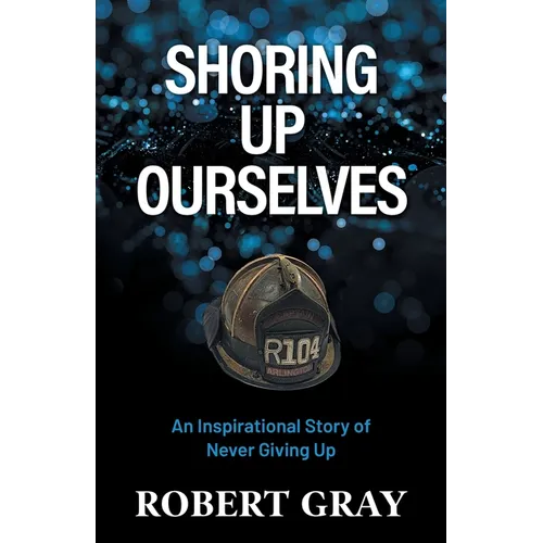 Shoring Up Ourselves: An Inspirational Story of Never Giving Up - Paperback