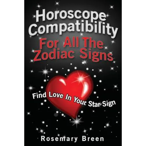 Horoscope Compatibility For All the Zodiac Signs: Find Love in Your Astrology Star Sign - Paperback