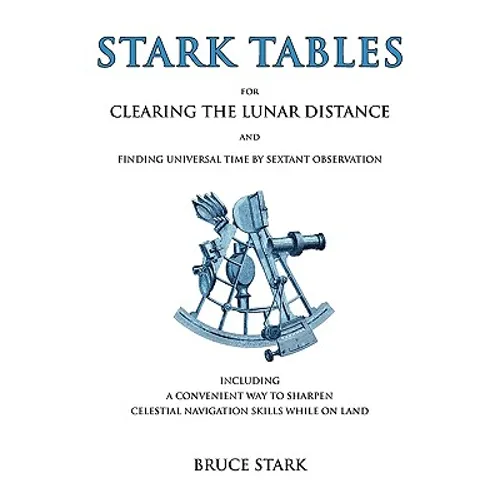 Stark Tables: For Clearing the Lunar Distance and Finding Universal Time by Sextant Observation Including a Convenient Way to Sharpen Celestial Naviga - Paperback
