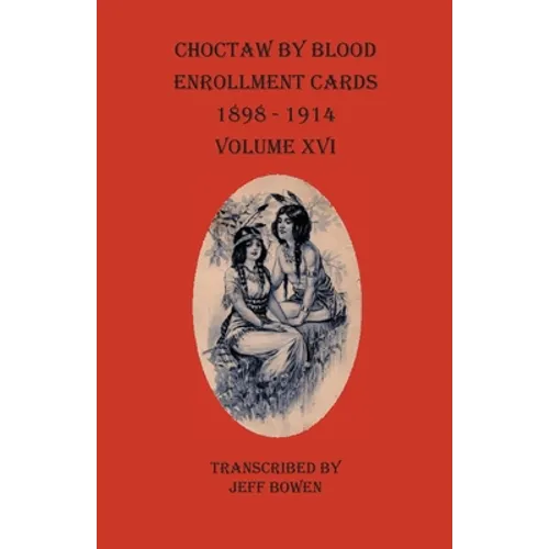 Choctaw By Blood Enrollment Cards 1898-1914 Volume XVI - Paperback