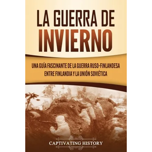 La Guerra de Invierno: Una guía fascinante de la guerra ruso-finlandesa entre Finlandia y la Unión Soviética - Paperback