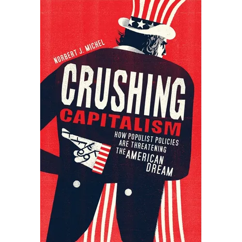Crushing Capitalism: How Populist Policies Are Threatening the American Dream - Paperback