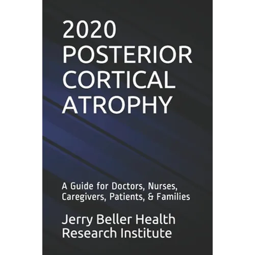 Posterior Cortical Atrophy: A Guide for Doctors, Nurses, Caregivers, Patients, & Families - Paperback