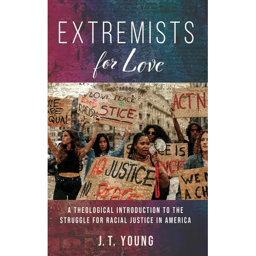 Extremists for Love: A Theological Introduction to the Struggle for Racial Justice in America - Paperback