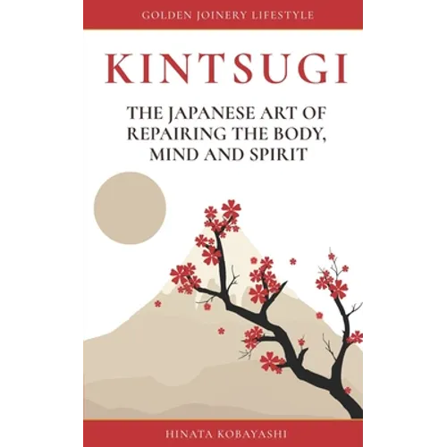 KINTSUGI - The Japanese art of repairing the body, mind and spirit: Golden Joinery Lifestyle - Paperback