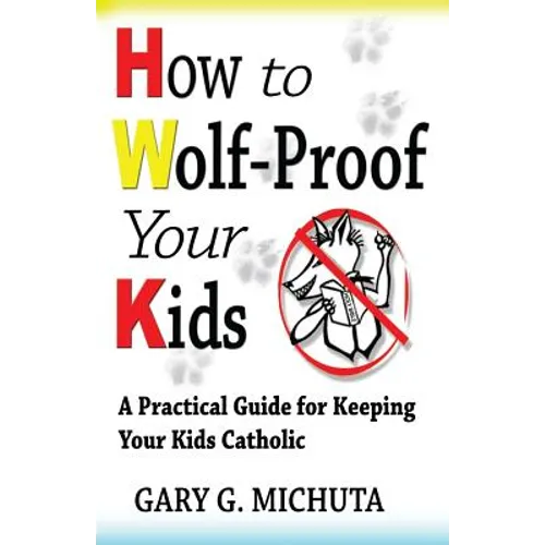 How to Wolf-proof Your Kids: A Practical Guide For Keeping Your Kids Catholic - Paperback