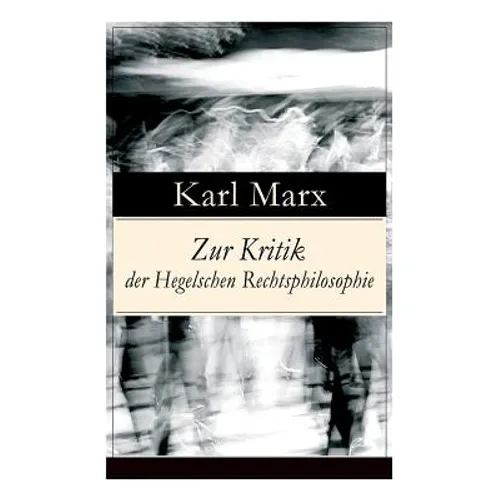 Zur Kritik der Hegelschen Rechtsphilosophie: Kritik der Religion (Opium des Volkes) und die Kritik der Politik (Das Handeln der Klasse des Proletariat - Paperback