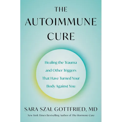 The Autoimmune Cure: Healing the Trauma and Other Triggers That Have Turned Your Body Against You - Paperback